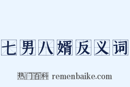 七男八婿反义词是什么意思的图片